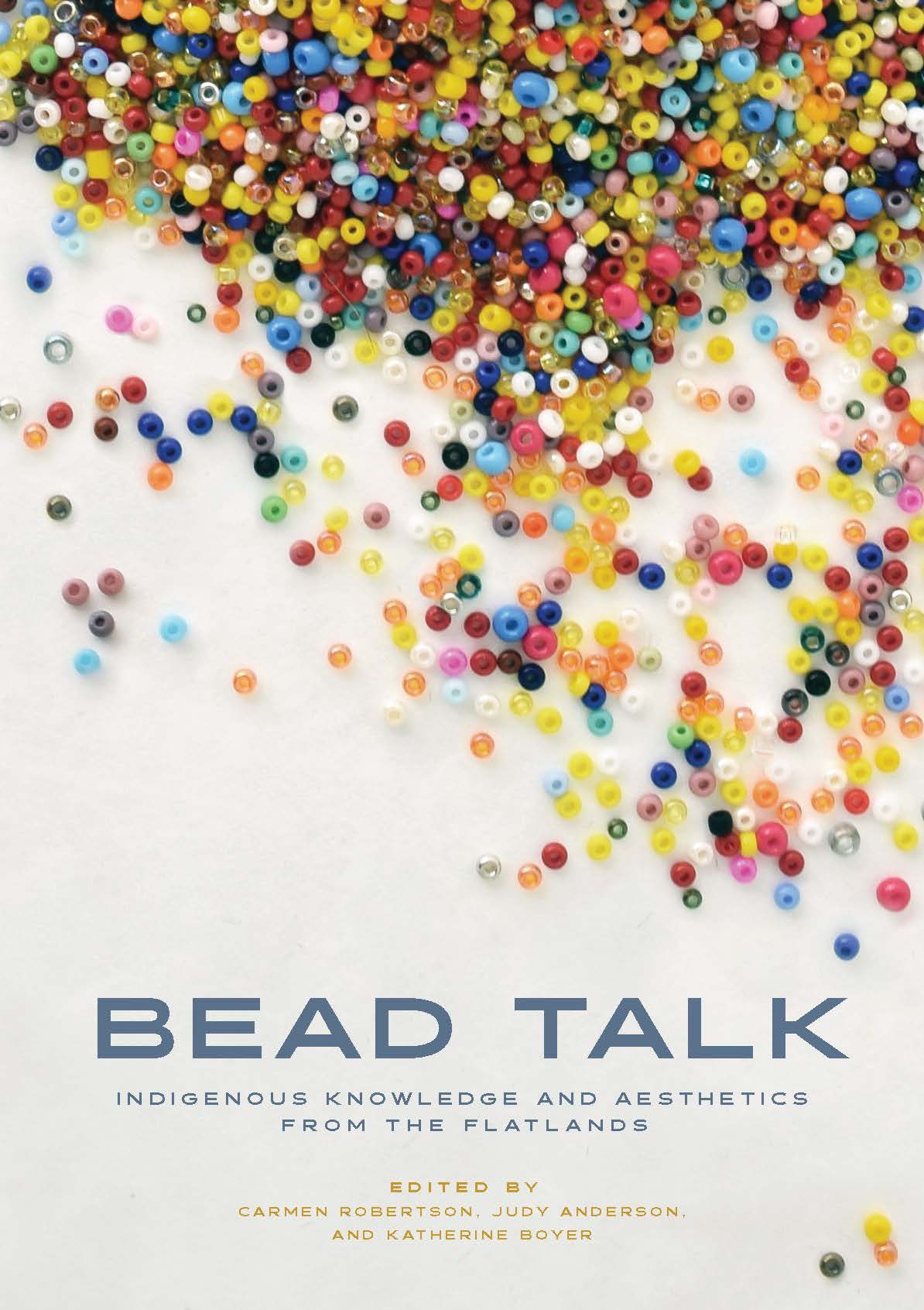 Cover of the book Bead Talk Indigenous Knowledge and Aesthetics from the Flatlands by Carmen L. Robertson, Judy Anderson, Katherine Boyer (Editors)